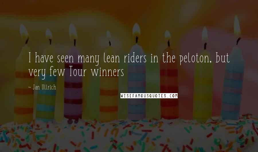 Jan Ullrich Quotes: I have seen many lean riders in the peloton, but very few Tour winners