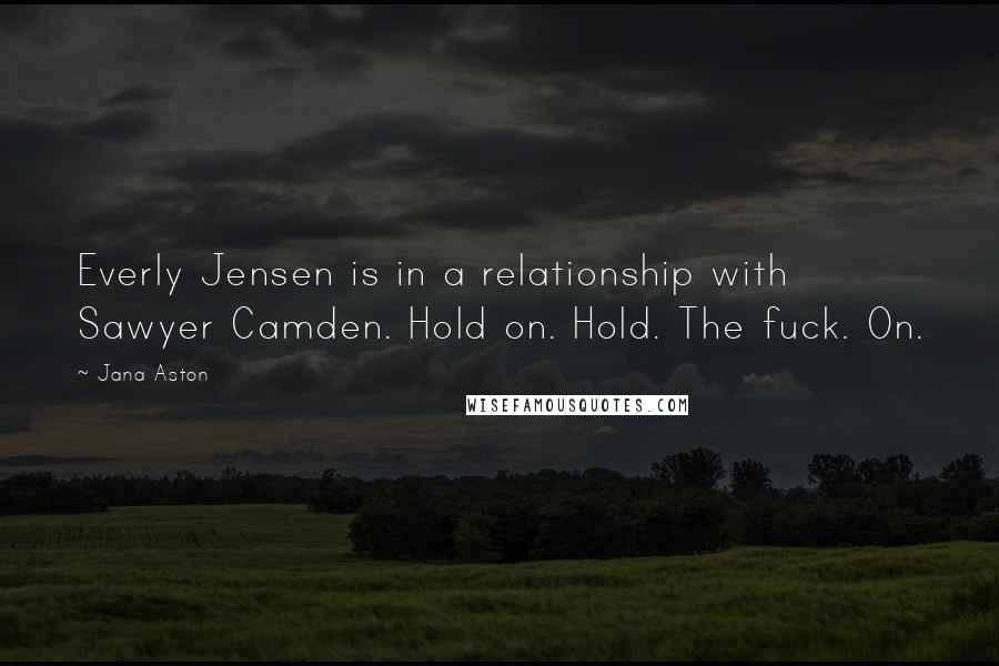 Jana Aston Quotes: Everly Jensen is in a relationship with Sawyer Camden. Hold on. Hold. The fuck. On.