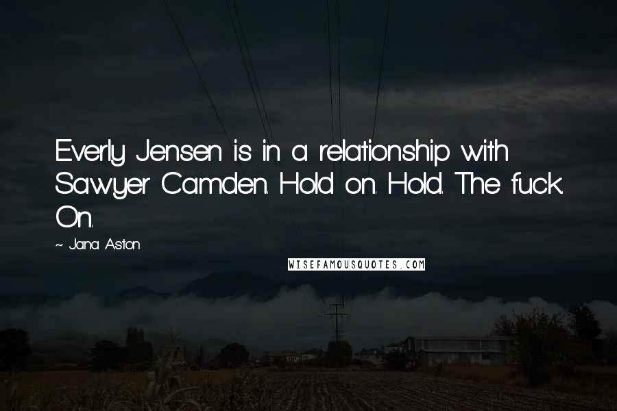 Jana Aston Quotes: Everly Jensen is in a relationship with Sawyer Camden. Hold on. Hold. The fuck. On.