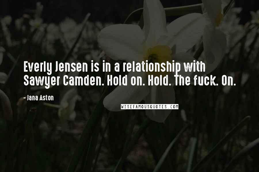 Jana Aston Quotes: Everly Jensen is in a relationship with Sawyer Camden. Hold on. Hold. The fuck. On.