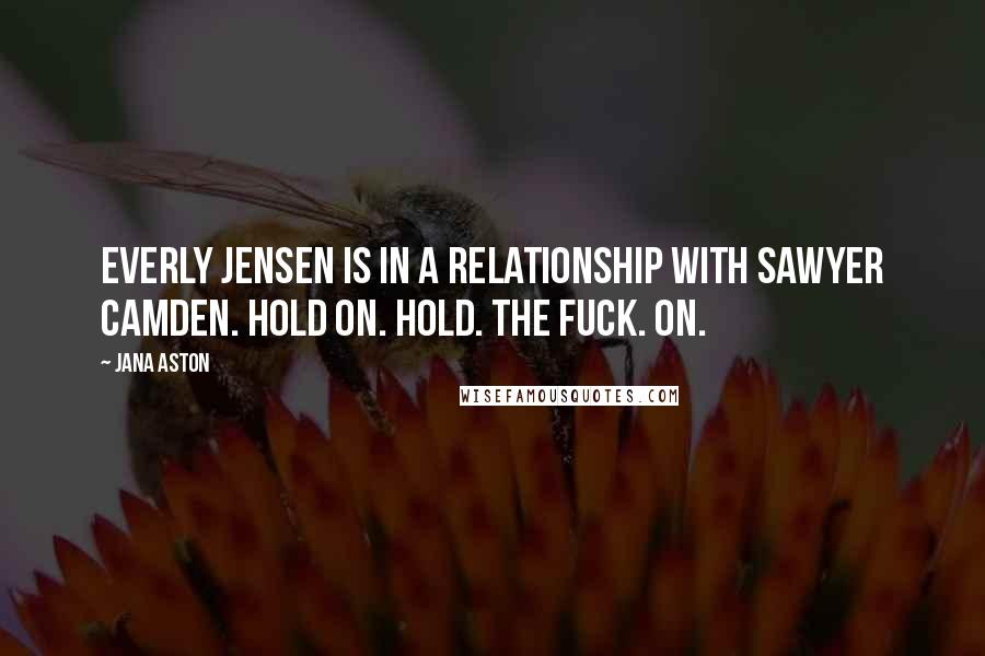 Jana Aston Quotes: Everly Jensen is in a relationship with Sawyer Camden. Hold on. Hold. The fuck. On.