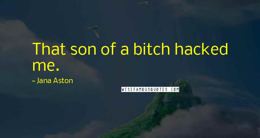 Jana Aston Quotes: That son of a bitch hacked me.