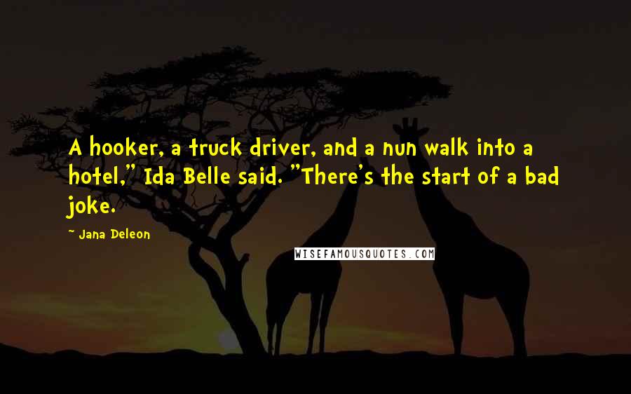 Jana Deleon Quotes: A hooker, a truck driver, and a nun walk into a hotel," Ida Belle said. "There's the start of a bad joke.