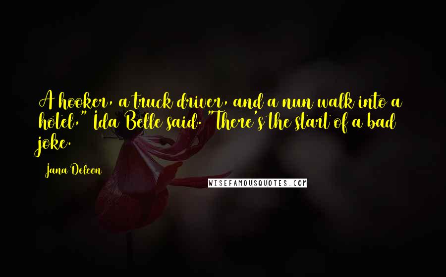 Jana Deleon Quotes: A hooker, a truck driver, and a nun walk into a hotel," Ida Belle said. "There's the start of a bad joke.