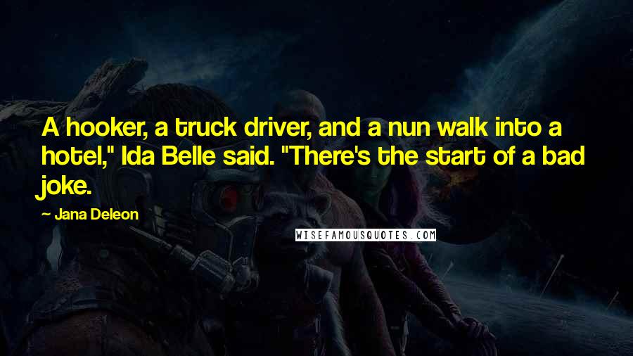Jana Deleon Quotes: A hooker, a truck driver, and a nun walk into a hotel," Ida Belle said. "There's the start of a bad joke.