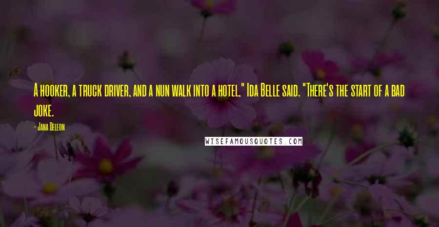 Jana Deleon Quotes: A hooker, a truck driver, and a nun walk into a hotel," Ida Belle said. "There's the start of a bad joke.