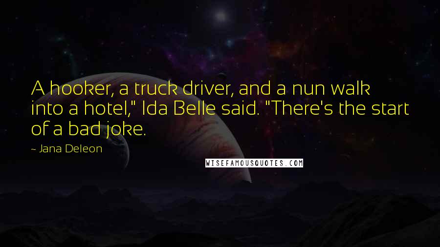 Jana Deleon Quotes: A hooker, a truck driver, and a nun walk into a hotel," Ida Belle said. "There's the start of a bad joke.
