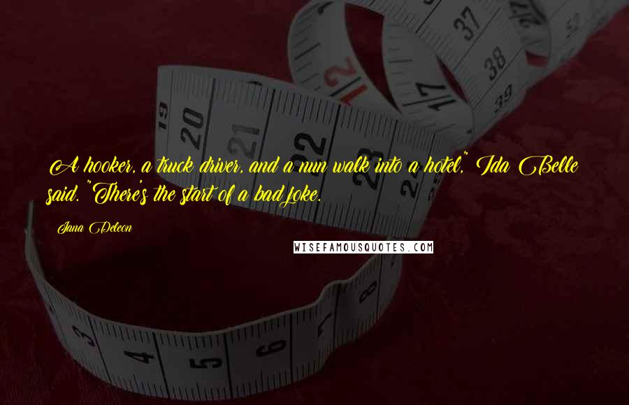 Jana Deleon Quotes: A hooker, a truck driver, and a nun walk into a hotel," Ida Belle said. "There's the start of a bad joke.