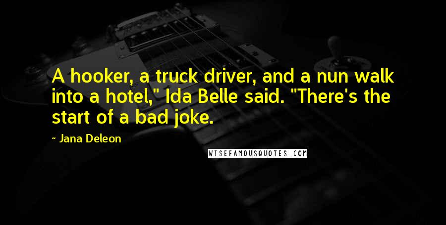 Jana Deleon Quotes: A hooker, a truck driver, and a nun walk into a hotel," Ida Belle said. "There's the start of a bad joke.