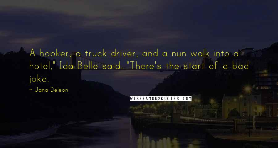 Jana Deleon Quotes: A hooker, a truck driver, and a nun walk into a hotel," Ida Belle said. "There's the start of a bad joke.