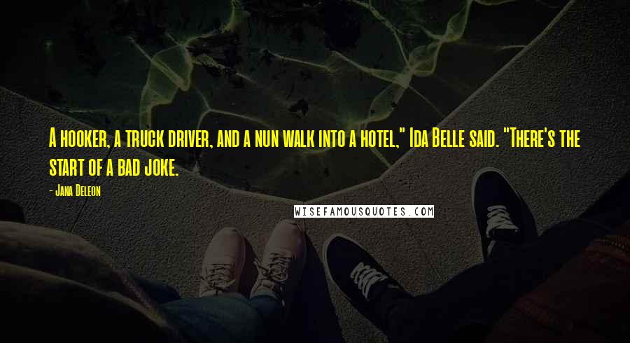 Jana Deleon Quotes: A hooker, a truck driver, and a nun walk into a hotel," Ida Belle said. "There's the start of a bad joke.