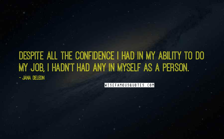 Jana Deleon Quotes: Despite all the confidence I had in my ability to do my job, I hadn't had any in myself as a person.