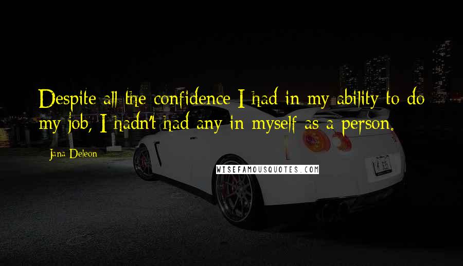 Jana Deleon Quotes: Despite all the confidence I had in my ability to do my job, I hadn't had any in myself as a person.