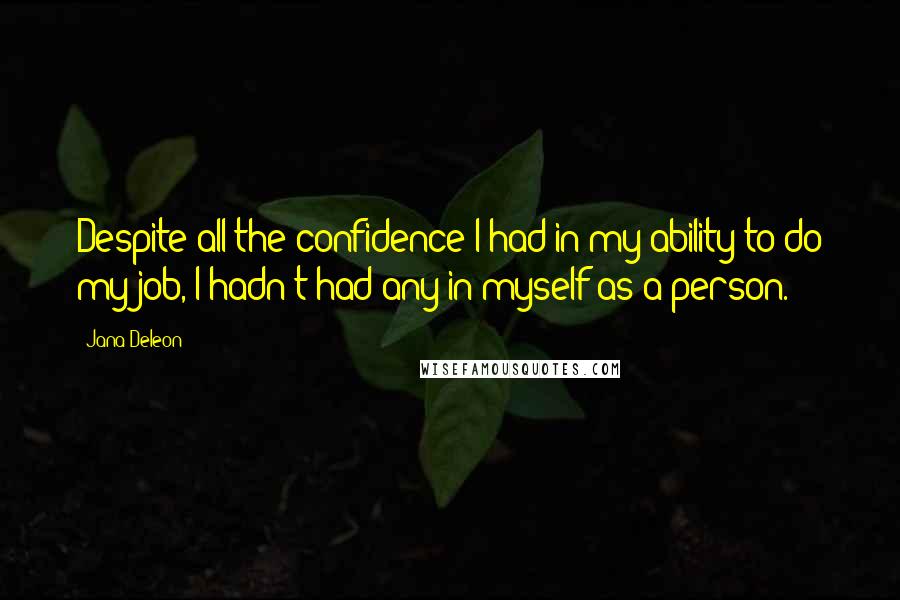 Jana Deleon Quotes: Despite all the confidence I had in my ability to do my job, I hadn't had any in myself as a person.