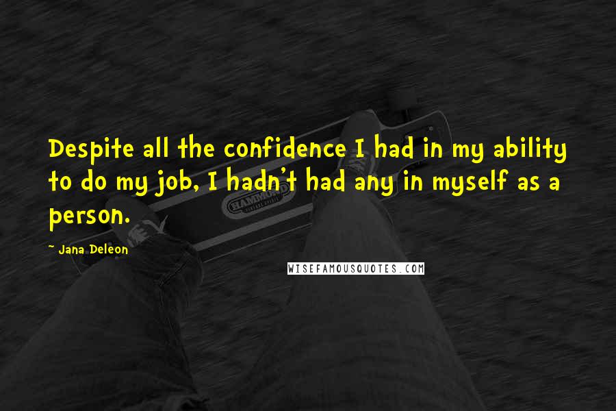 Jana Deleon Quotes: Despite all the confidence I had in my ability to do my job, I hadn't had any in myself as a person.