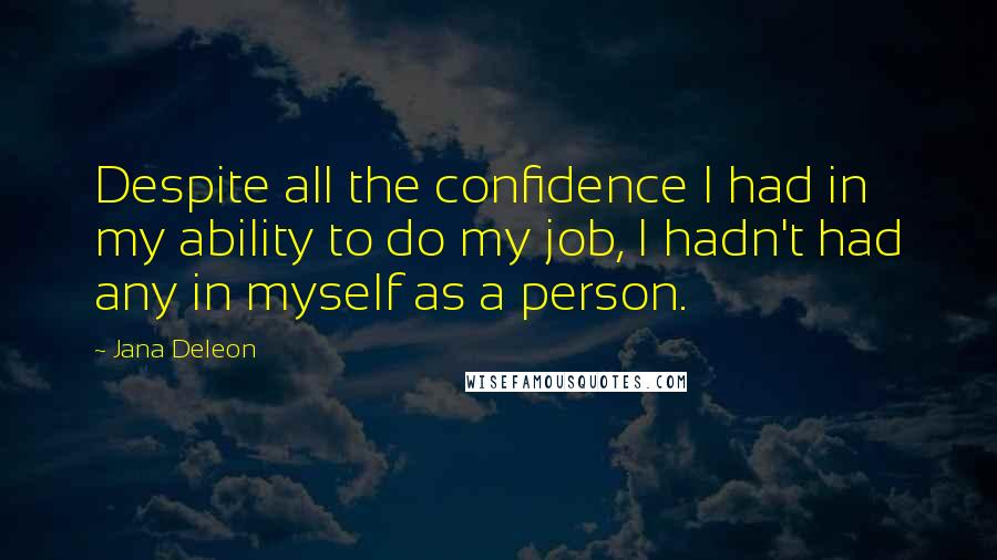 Jana Deleon Quotes: Despite all the confidence I had in my ability to do my job, I hadn't had any in myself as a person.