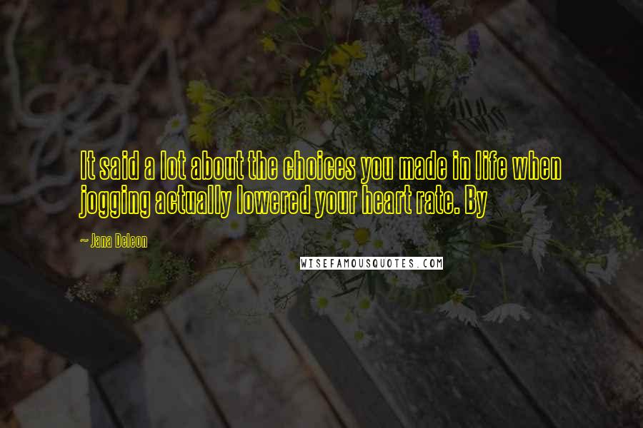 Jana Deleon Quotes: It said a lot about the choices you made in life when jogging actually lowered your heart rate. By