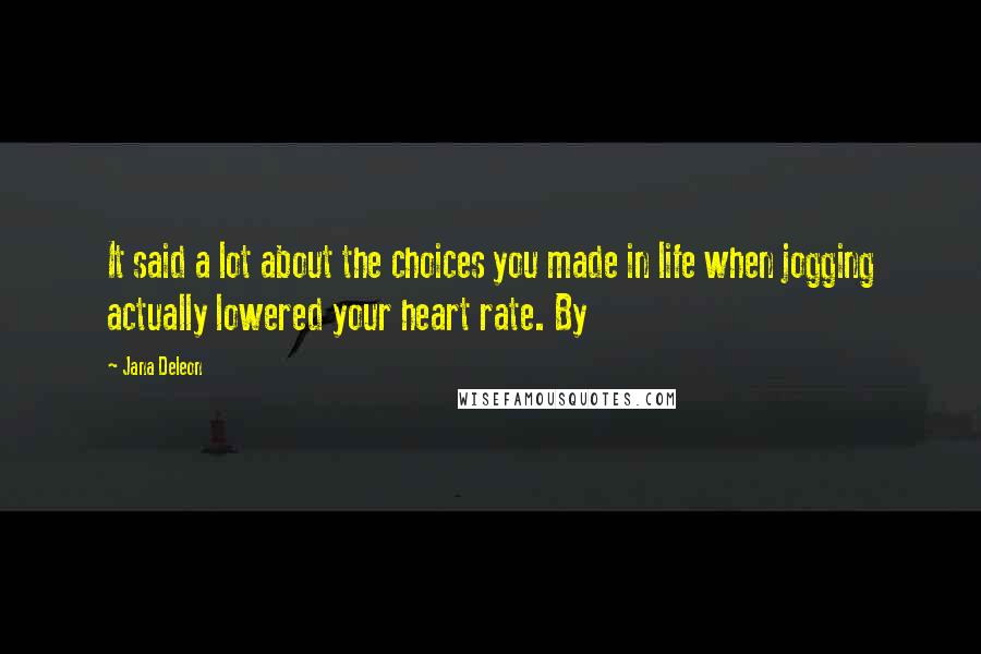 Jana Deleon Quotes: It said a lot about the choices you made in life when jogging actually lowered your heart rate. By