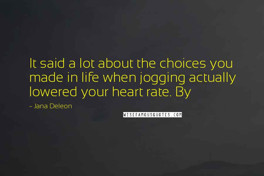 Jana Deleon Quotes: It said a lot about the choices you made in life when jogging actually lowered your heart rate. By
