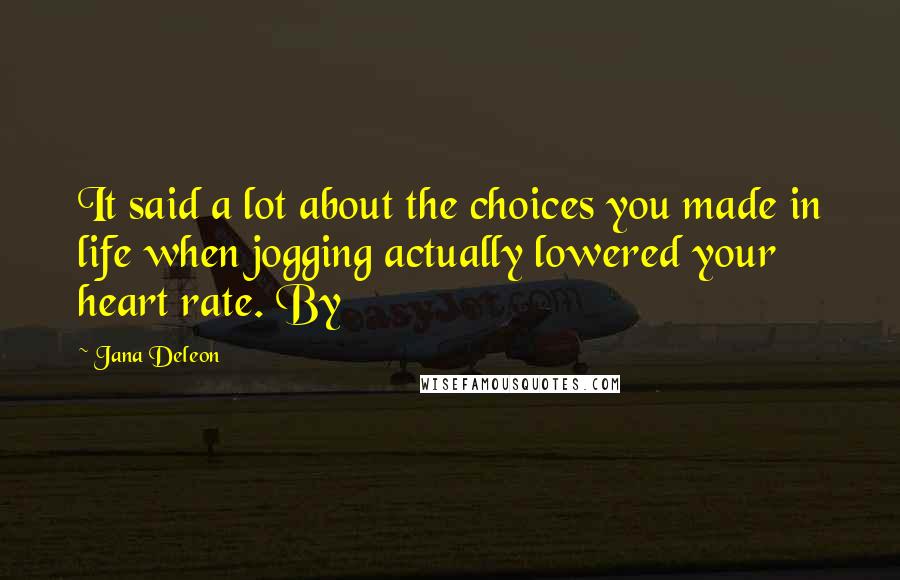 Jana Deleon Quotes: It said a lot about the choices you made in life when jogging actually lowered your heart rate. By