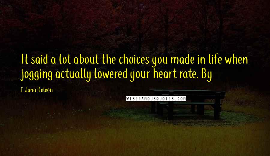 Jana Deleon Quotes: It said a lot about the choices you made in life when jogging actually lowered your heart rate. By