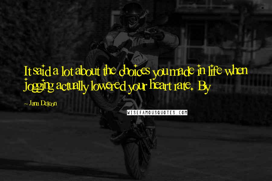 Jana Deleon Quotes: It said a lot about the choices you made in life when jogging actually lowered your heart rate. By