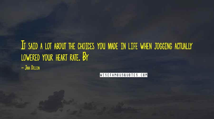 Jana Deleon Quotes: It said a lot about the choices you made in life when jogging actually lowered your heart rate. By