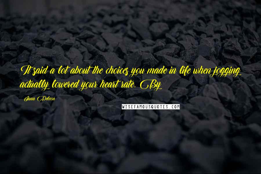 Jana Deleon Quotes: It said a lot about the choices you made in life when jogging actually lowered your heart rate. By