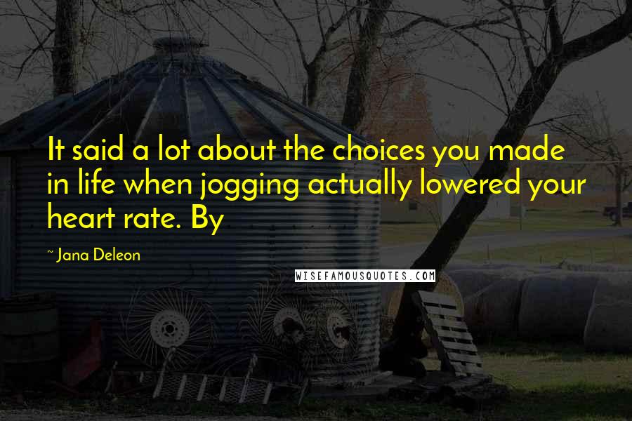 Jana Deleon Quotes: It said a lot about the choices you made in life when jogging actually lowered your heart rate. By