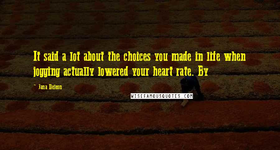 Jana Deleon Quotes: It said a lot about the choices you made in life when jogging actually lowered your heart rate. By