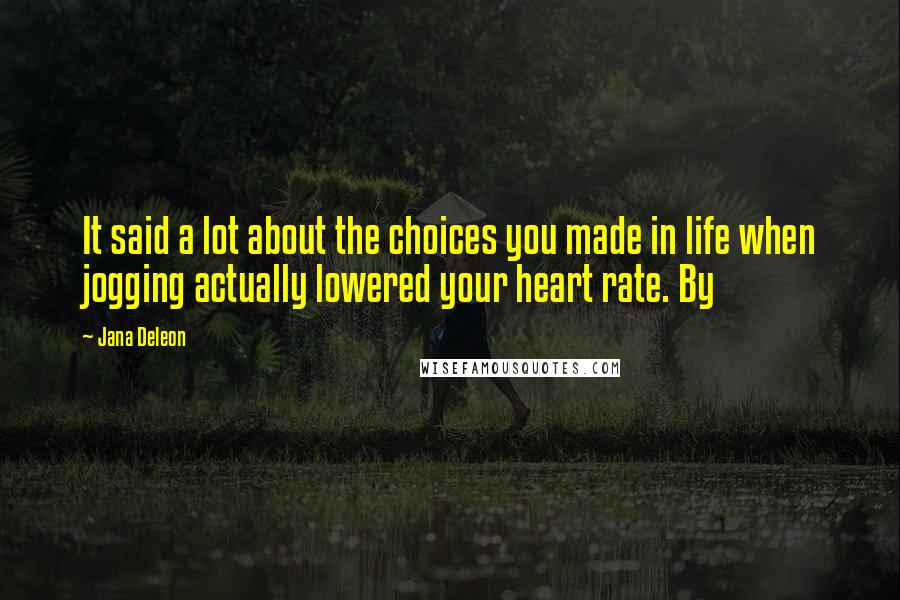 Jana Deleon Quotes: It said a lot about the choices you made in life when jogging actually lowered your heart rate. By