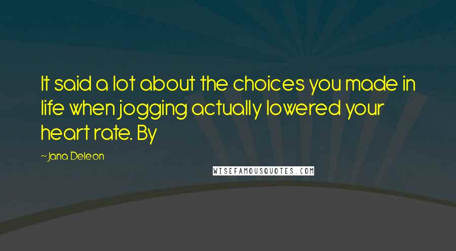 Jana Deleon Quotes: It said a lot about the choices you made in life when jogging actually lowered your heart rate. By