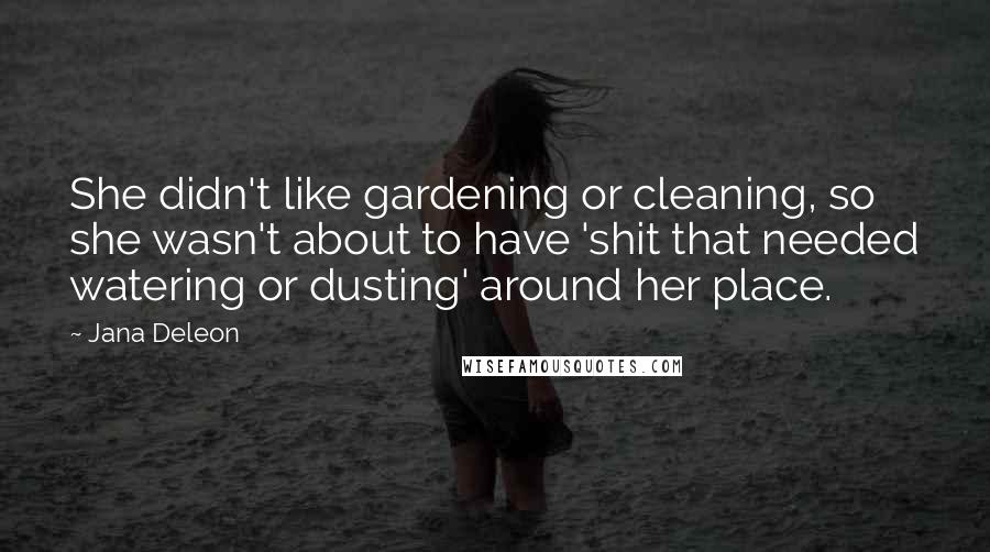 Jana Deleon Quotes: She didn't like gardening or cleaning, so she wasn't about to have 'shit that needed watering or dusting' around her place.