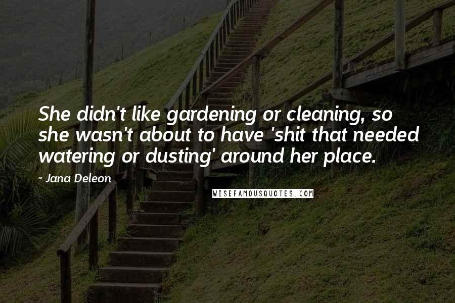 Jana Deleon Quotes: She didn't like gardening or cleaning, so she wasn't about to have 'shit that needed watering or dusting' around her place.