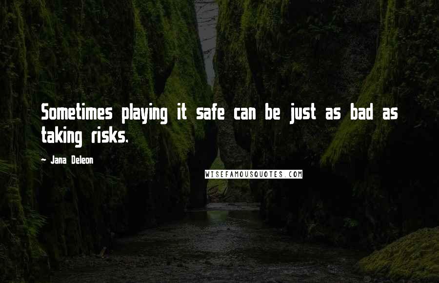 Jana Deleon Quotes: Sometimes playing it safe can be just as bad as taking risks.