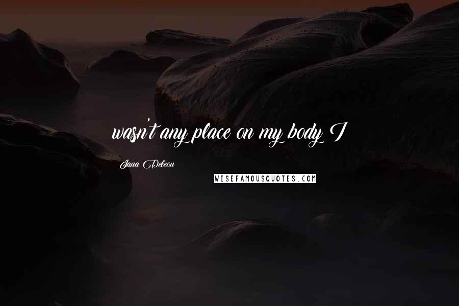 Jana Deleon Quotes: wasn't any place on my body I