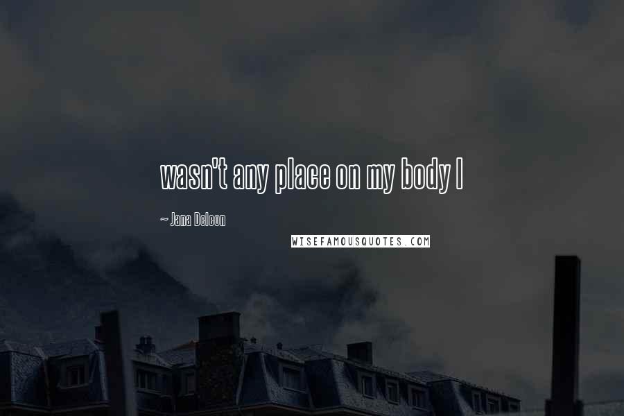 Jana Deleon Quotes: wasn't any place on my body I