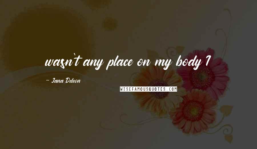 Jana Deleon Quotes: wasn't any place on my body I