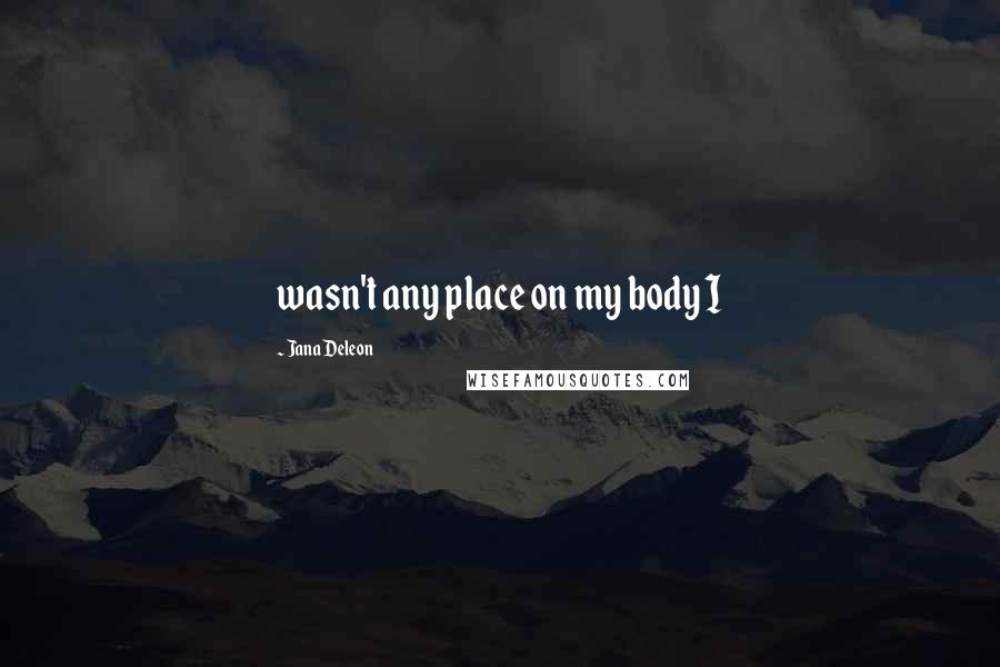 Jana Deleon Quotes: wasn't any place on my body I