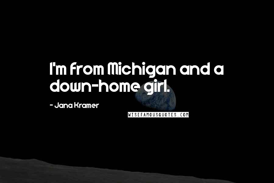 Jana Kramer Quotes: I'm from Michigan and a down-home girl.