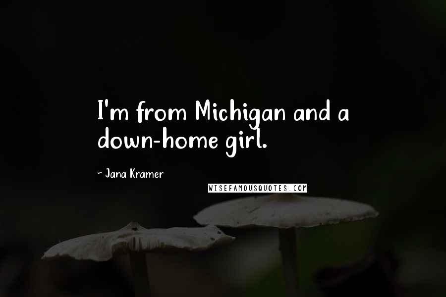 Jana Kramer Quotes: I'm from Michigan and a down-home girl.