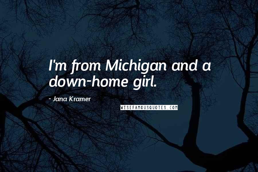 Jana Kramer Quotes: I'm from Michigan and a down-home girl.