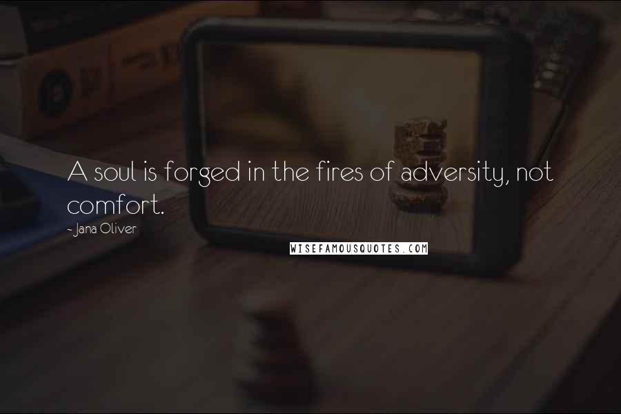 Jana Oliver Quotes: A soul is forged in the fires of adversity, not comfort.