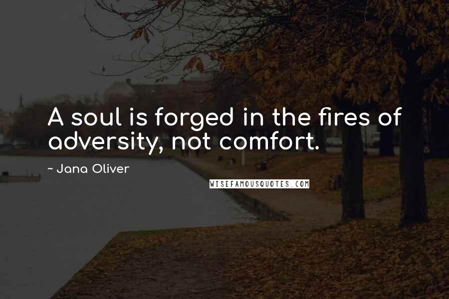 Jana Oliver Quotes: A soul is forged in the fires of adversity, not comfort.