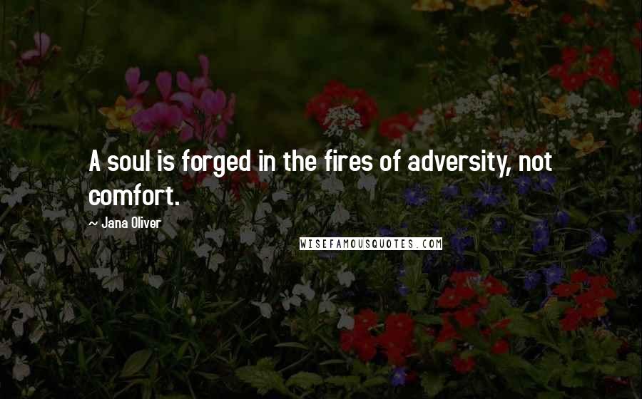 Jana Oliver Quotes: A soul is forged in the fires of adversity, not comfort.