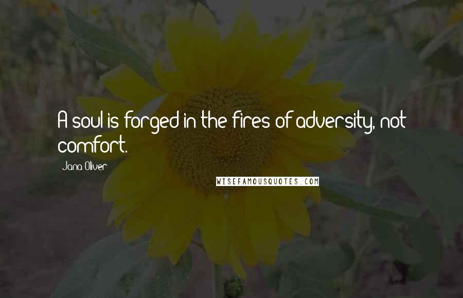 Jana Oliver Quotes: A soul is forged in the fires of adversity, not comfort.