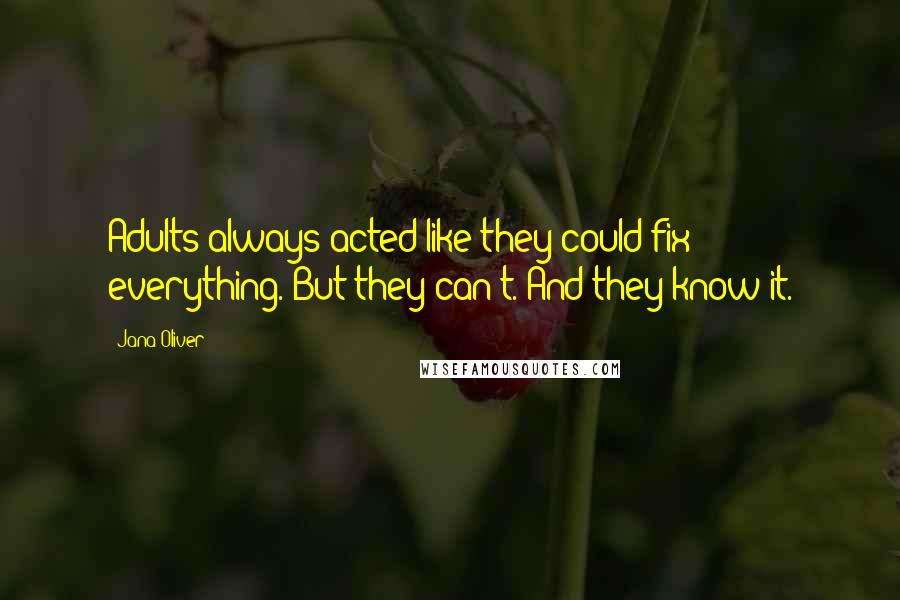 Jana Oliver Quotes: Adults always acted like they could fix everything. But they can't. And they know it.