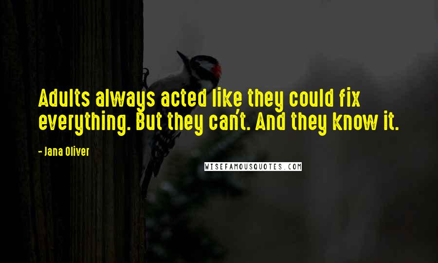 Jana Oliver Quotes: Adults always acted like they could fix everything. But they can't. And they know it.