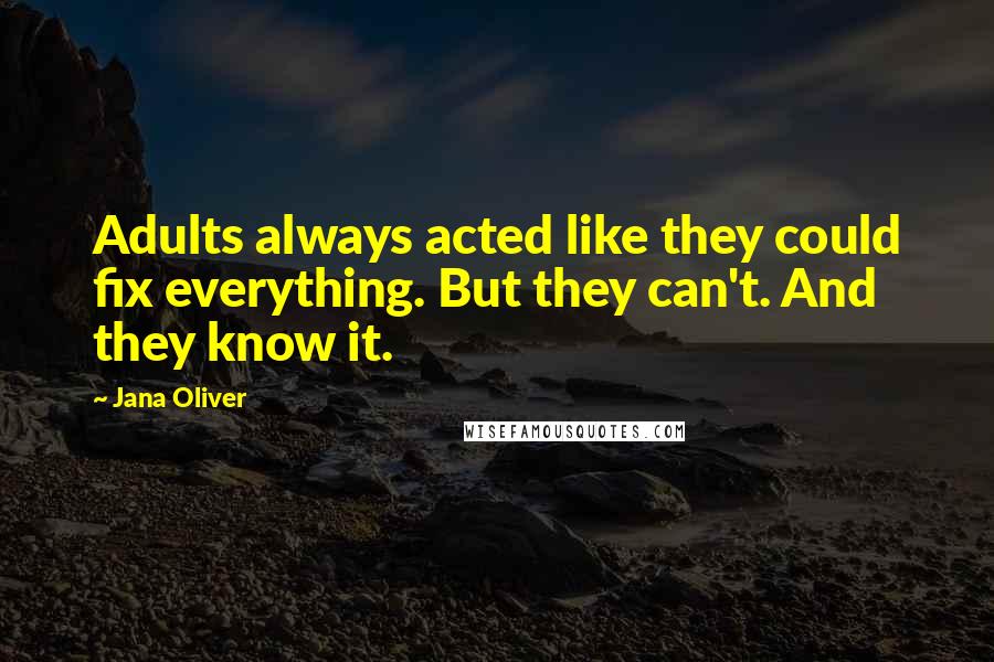 Jana Oliver Quotes: Adults always acted like they could fix everything. But they can't. And they know it.