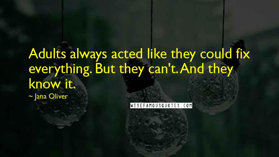 Jana Oliver Quotes: Adults always acted like they could fix everything. But they can't. And they know it.